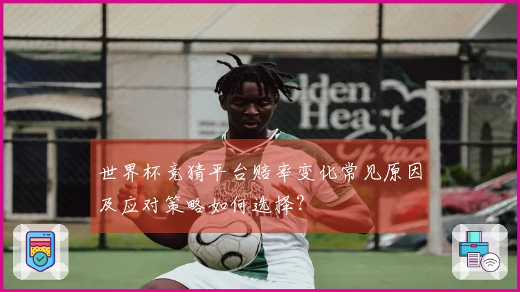 世界杯竞猜平台赔率变化常见原因及应对策略如何选择？
